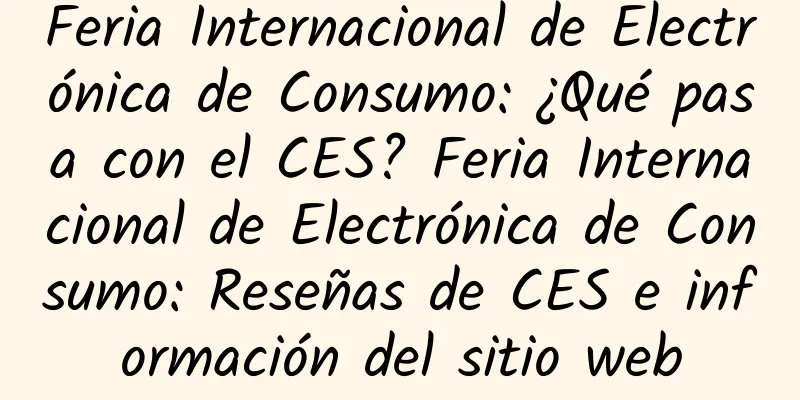 Feria Internacional de Electrónica de Consumo: ¿Qué pasa con el CES? Feria Internacional de Electrónica de Consumo: Reseñas de CES e información del sitio web