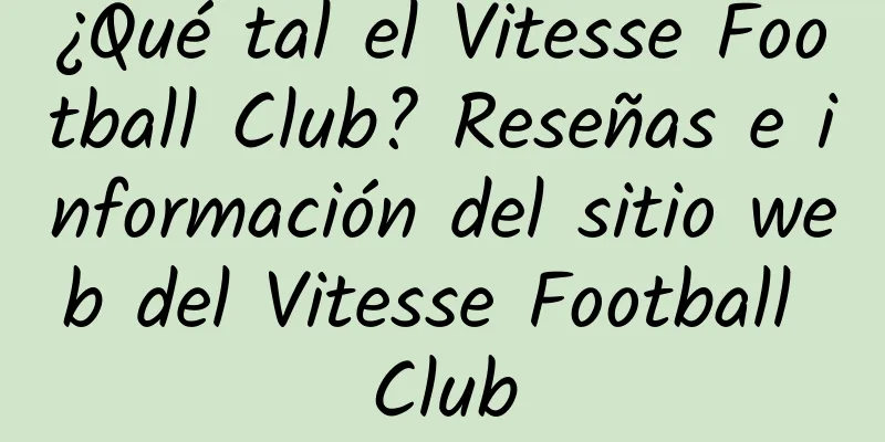 ¿Qué tal el Vitesse Football Club? Reseñas e información del sitio web del Vitesse Football Club