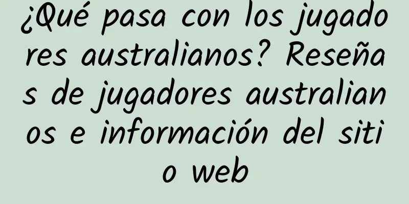 ¿Qué pasa con los jugadores australianos? Reseñas de jugadores australianos e información del sitio web