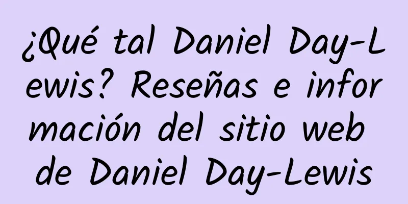 ¿Qué tal Daniel Day-Lewis? Reseñas e información del sitio web de Daniel Day-Lewis