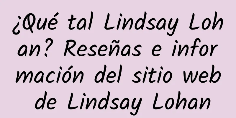¿Qué tal Lindsay Lohan? Reseñas e información del sitio web de Lindsay Lohan