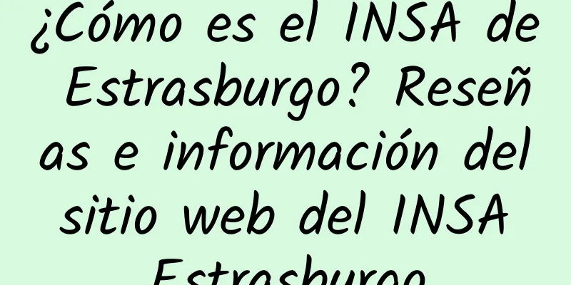 ¿Cómo es el INSA de Estrasburgo? Reseñas e información del sitio web del INSA Estrasburgo