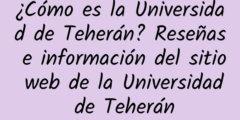 ¿Cómo es la Universidad de Teherán? Reseñas e información del sitio web de la Universidad de Teherán