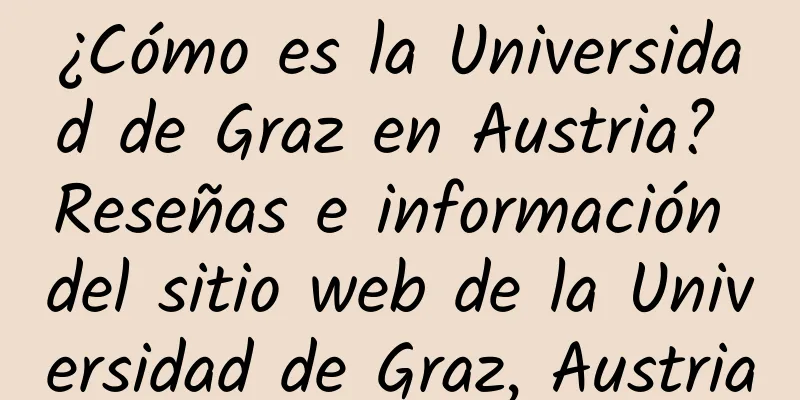 ¿Cómo es la Universidad de Graz en Austria? Reseñas e información del sitio web de la Universidad de Graz, Austria