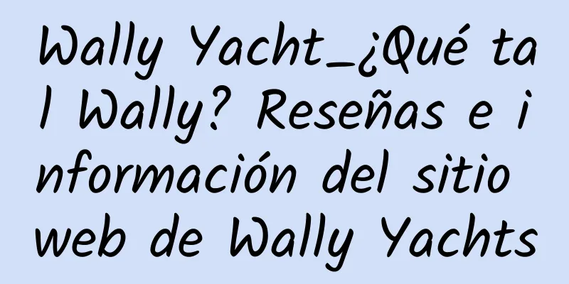 Wally Yacht_¿Qué tal Wally? Reseñas e información del sitio web de Wally Yachts
