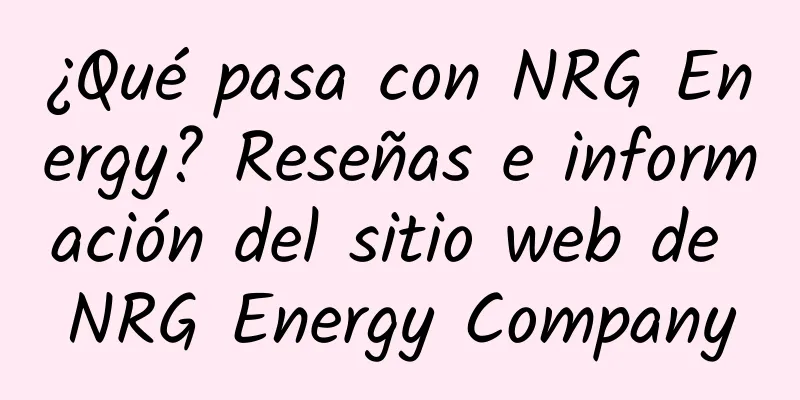 ¿Qué pasa con NRG Energy? Reseñas e información del sitio web de NRG Energy Company