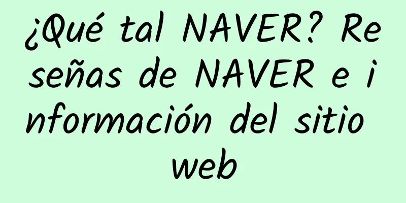 ¿Qué tal NAVER? Reseñas de NAVER e información del sitio web