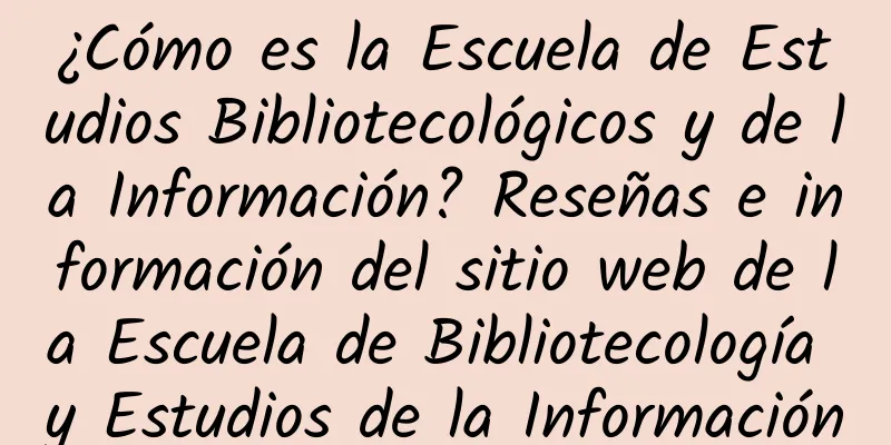 ¿Cómo es la Escuela de Estudios Bibliotecológicos y de la Información? Reseñas e información del sitio web de la Escuela de Bibliotecología y Estudios de la Información