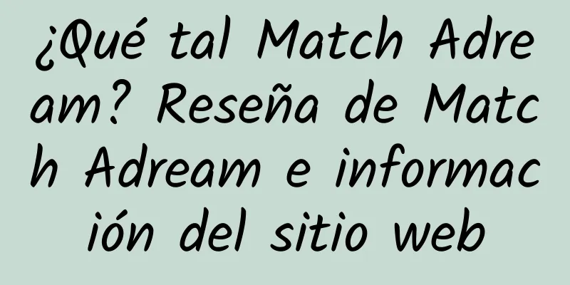 ¿Qué tal Match Adream? Reseña de Match Adream e información del sitio web