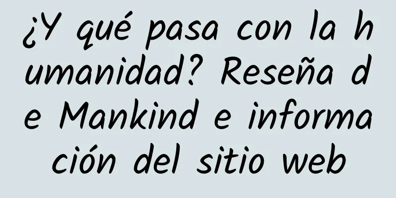 ¿Y qué pasa con la humanidad? Reseña de Mankind e información del sitio web