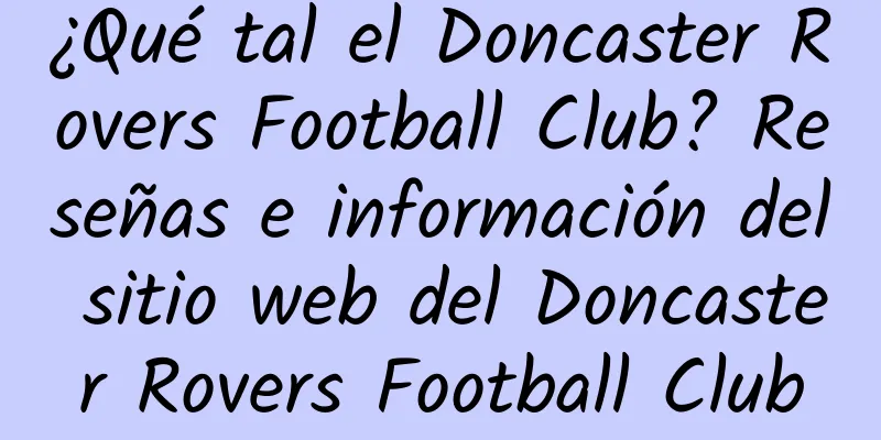 ¿Qué tal el Doncaster Rovers Football Club? Reseñas e información del sitio web del Doncaster Rovers Football Club