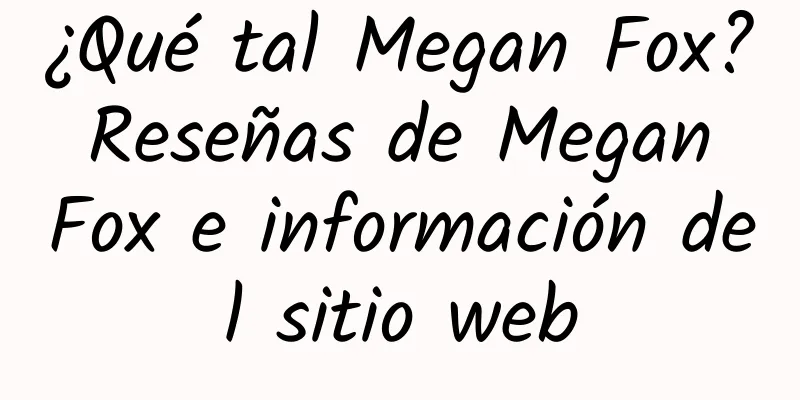 ¿Qué tal Megan Fox? Reseñas de Megan Fox e información del sitio web