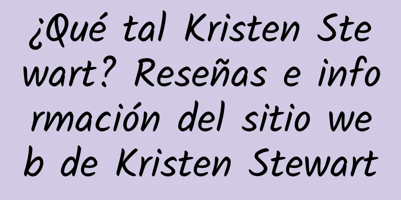 ¿Qué tal Kristen Stewart? Reseñas e información del sitio web de Kristen Stewart