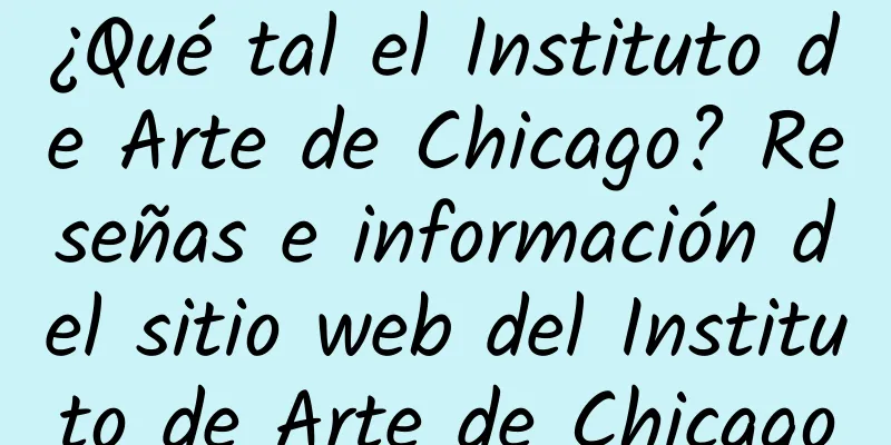 ¿Qué tal el Instituto de Arte de Chicago? Reseñas e información del sitio web del Instituto de Arte de Chicago