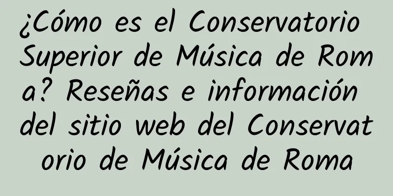 ¿Cómo es el Conservatorio Superior de Música de Roma? Reseñas e información del sitio web del Conservatorio de Música de Roma