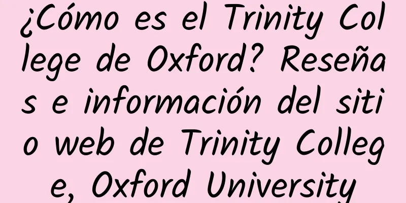 ¿Cómo es el Trinity College de Oxford? Reseñas e información del sitio web de Trinity College, Oxford University