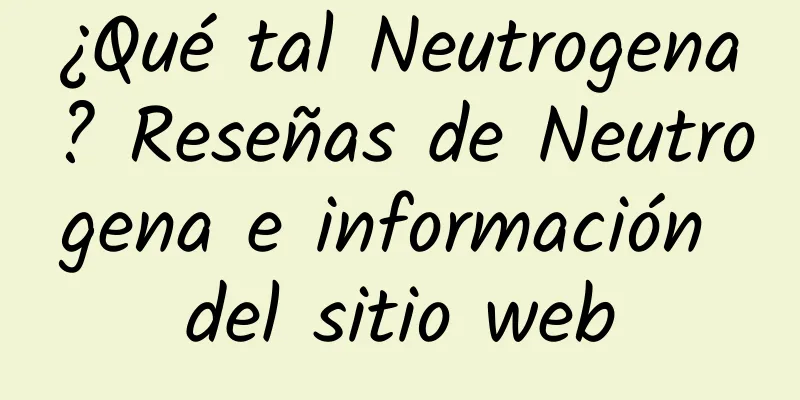 ¿Qué tal Neutrogena? Reseñas de Neutrogena e información del sitio web