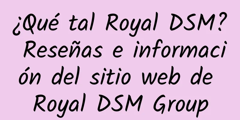 ¿Qué tal Royal DSM? Reseñas e información del sitio web de Royal DSM Group