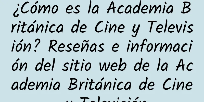 ¿Cómo es la Academia Británica de Cine y Televisión? Reseñas e información del sitio web de la Academia Británica de Cine y Televisión