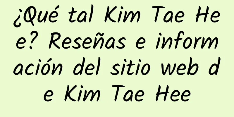 ¿Qué tal Kim Tae Hee? Reseñas e información del sitio web de Kim Tae Hee