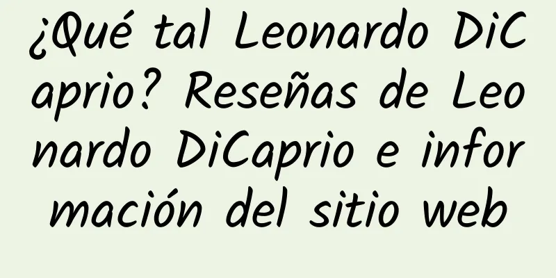 ¿Qué tal Leonardo DiCaprio? Reseñas de Leonardo DiCaprio e información del sitio web