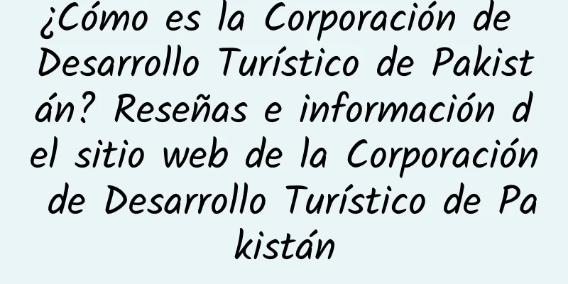 ¿Cómo es la Corporación de Desarrollo Turístico de Pakistán? Reseñas e información del sitio web de la Corporación de Desarrollo Turístico de Pakistán