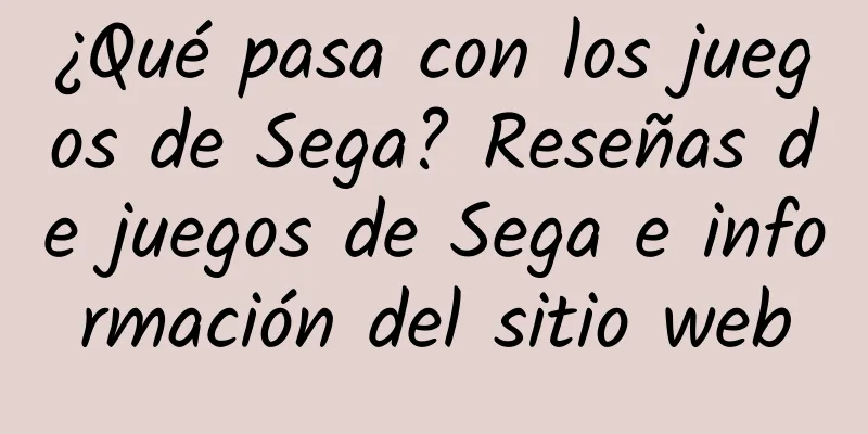 ¿Qué pasa con los juegos de Sega? Reseñas de juegos de Sega e información del sitio web