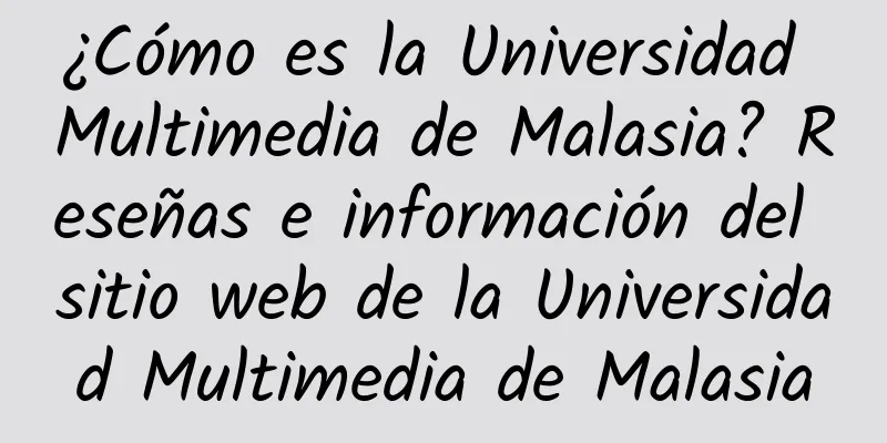 ¿Cómo es la Universidad Multimedia de Malasia? Reseñas e información del sitio web de la Universidad Multimedia de Malasia