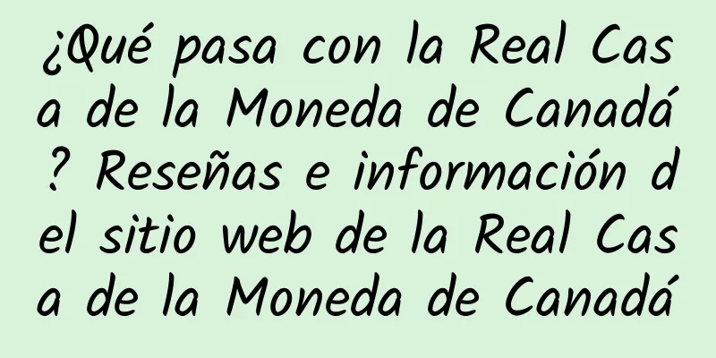 ¿Qué pasa con la Real Casa de la Moneda de Canadá? Reseñas e información del sitio web de la Real Casa de la Moneda de Canadá