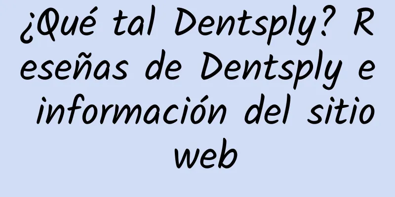 ¿Qué tal Dentsply? Reseñas de Dentsply e información del sitio web