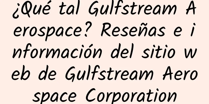¿Qué tal Gulfstream Aerospace? Reseñas e información del sitio web de Gulfstream Aerospace Corporation