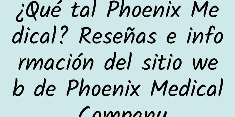 ¿Qué tal Phoenix Medical? Reseñas e información del sitio web de Phoenix Medical Company