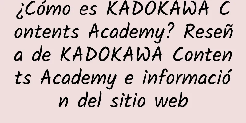 ¿Cómo es KADOKAWA Contents Academy? Reseña de KADOKAWA Contents Academy e información del sitio web
