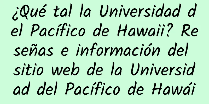 ¿Qué tal la Universidad del Pacífico de Hawaii? Reseñas e información del sitio web de la Universidad del Pacífico de Hawái