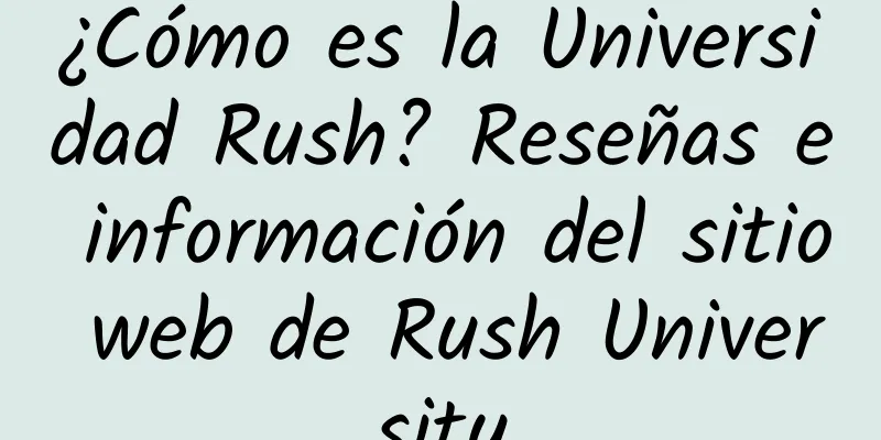 ¿Cómo es la Universidad Rush? Reseñas e información del sitio web de Rush University