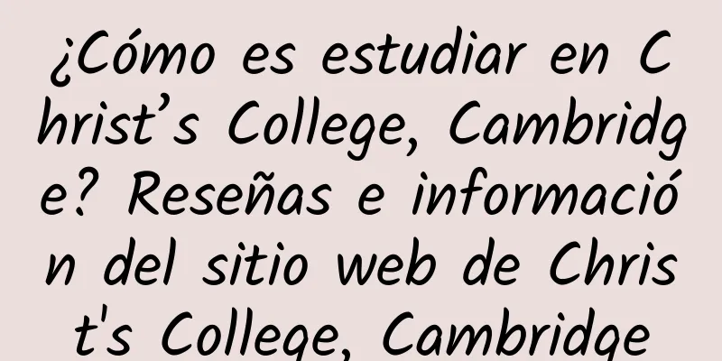 ¿Cómo es estudiar en Christ’s College, Cambridge? Reseñas e información del sitio web de Christ's College, Cambridge