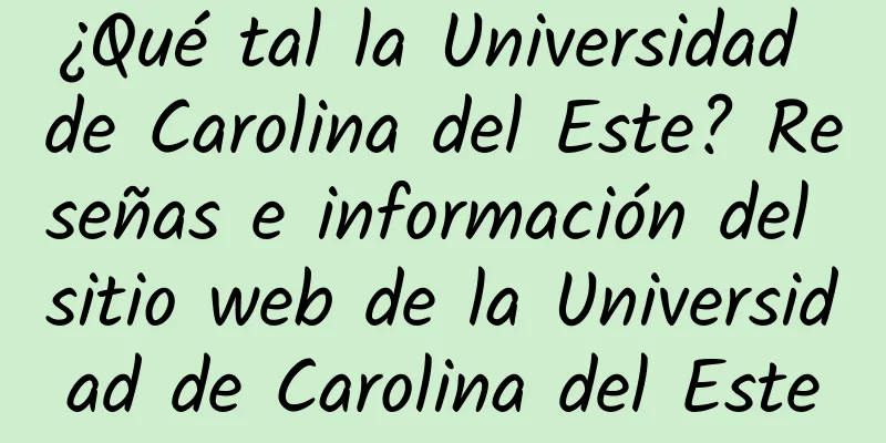 ¿Qué tal la Universidad de Carolina del Este? Reseñas e información del sitio web de la Universidad de Carolina del Este