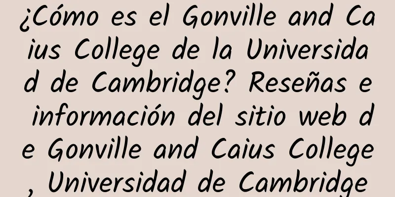 ¿Cómo es el Gonville and Caius College de la Universidad de Cambridge? Reseñas e información del sitio web de Gonville and Caius College, Universidad de Cambridge