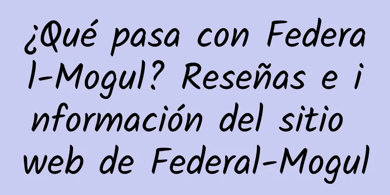 ¿Qué pasa con Federal-Mogul? Reseñas e información del sitio web de Federal-Mogul