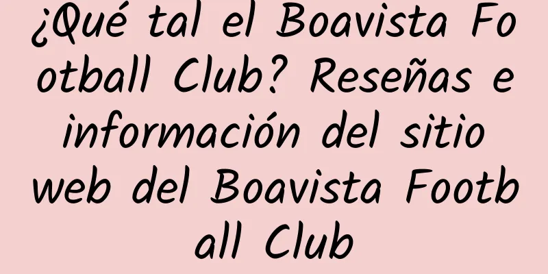¿Qué tal el Boavista Football Club? Reseñas e información del sitio web del Boavista Football Club