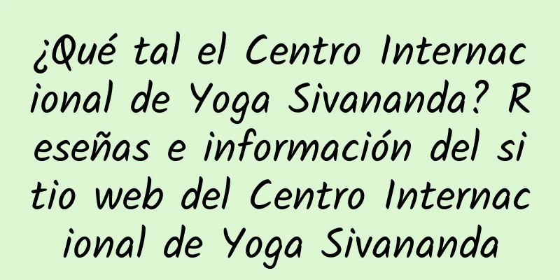 ¿Qué tal el Centro Internacional de Yoga Sivananda? Reseñas e información del sitio web del Centro Internacional de Yoga Sivananda