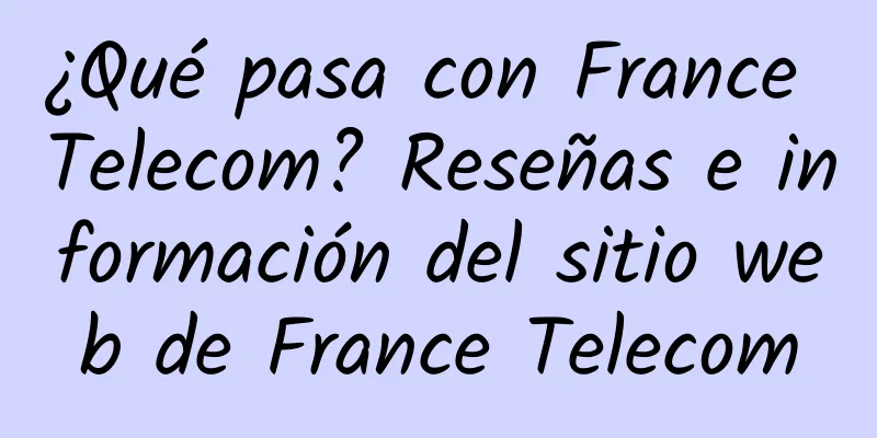 ¿Qué pasa con France Telecom? Reseñas e información del sitio web de France Telecom