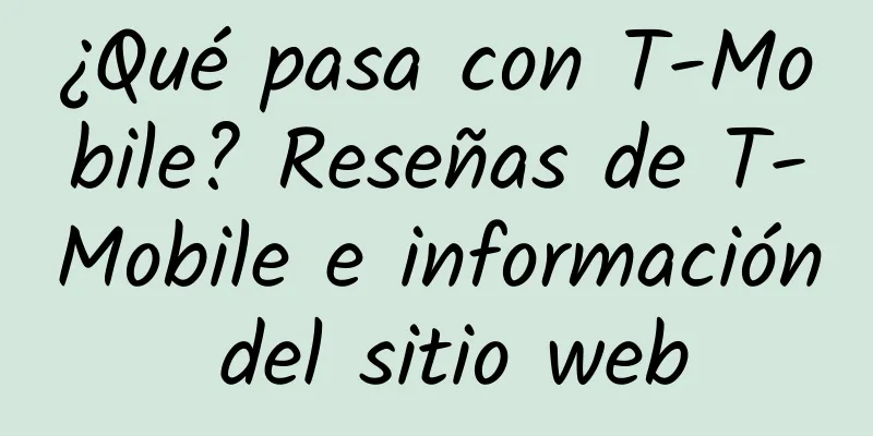 ¿Qué pasa con T-Mobile? Reseñas de T-Mobile e información del sitio web