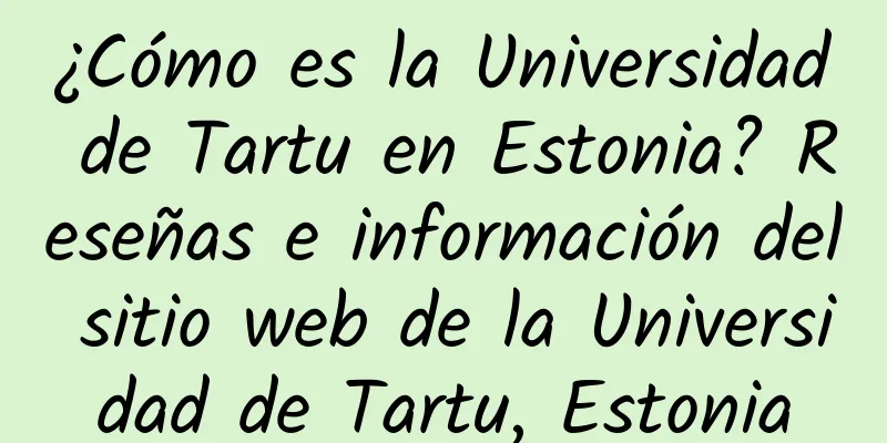 ¿Cómo es la Universidad de Tartu en Estonia? Reseñas e información del sitio web de la Universidad de Tartu, Estonia