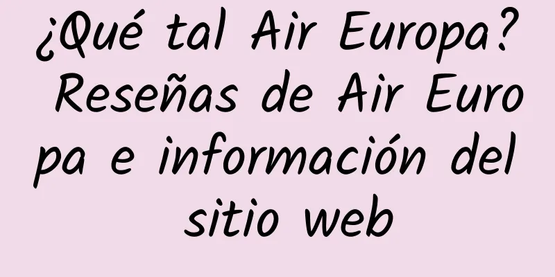 ¿Qué tal Air Europa? Reseñas de Air Europa e información del sitio web