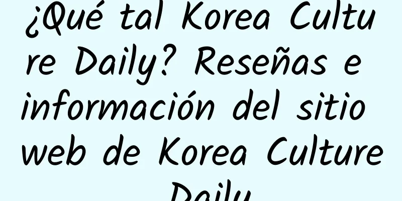 ¿Qué tal Korea Culture Daily? Reseñas e información del sitio web de Korea Culture Daily