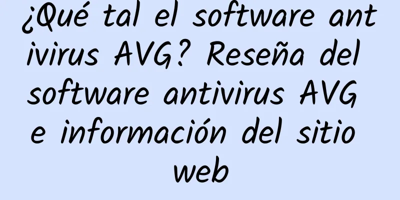 ¿Qué tal el software antivirus AVG? Reseña del software antivirus AVG e información del sitio web
