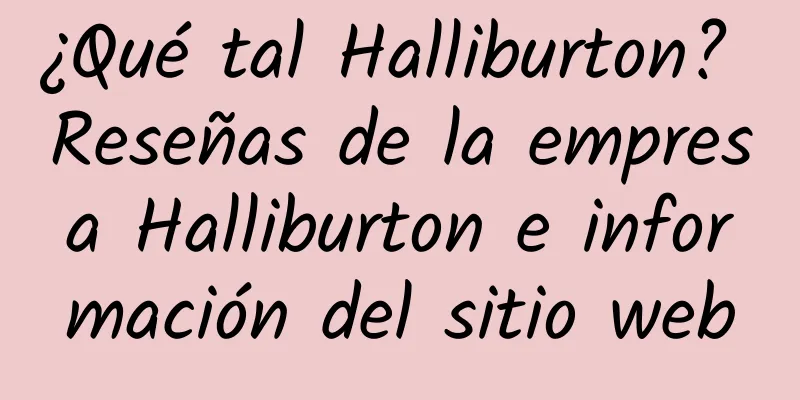 ¿Qué tal Halliburton? Reseñas de la empresa Halliburton e información del sitio web