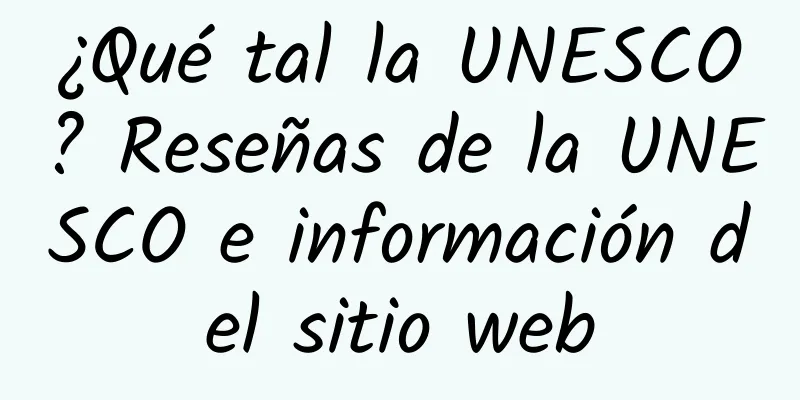 ¿Qué tal la UNESCO? Reseñas de la UNESCO e información del sitio web