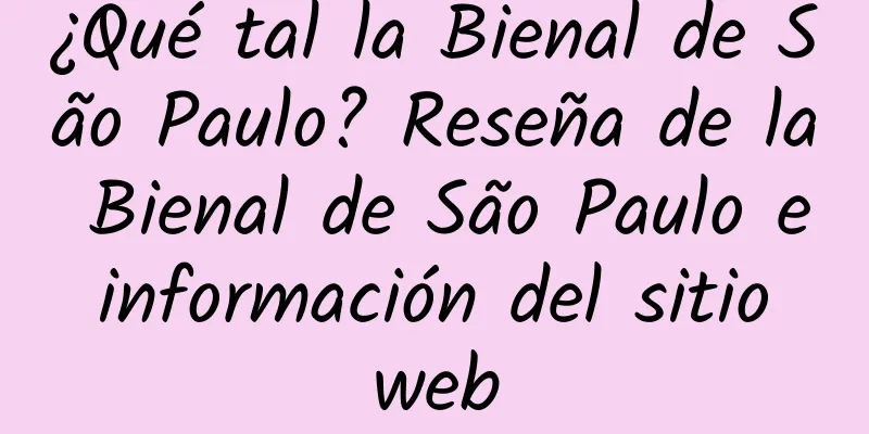 ¿Qué tal la Bienal de São Paulo? Reseña de la Bienal de São Paulo e información del sitio web